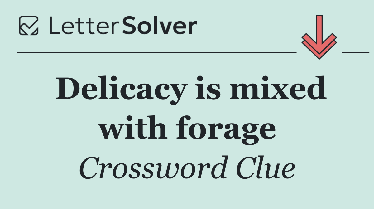 Delicacy is mixed with forage