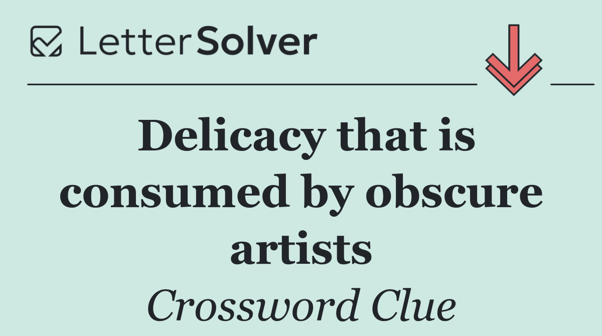 Delicacy that is consumed by obscure artists