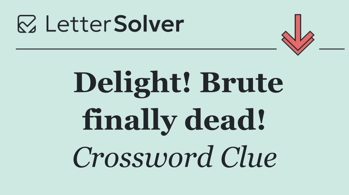Delight! Brute finally dead!