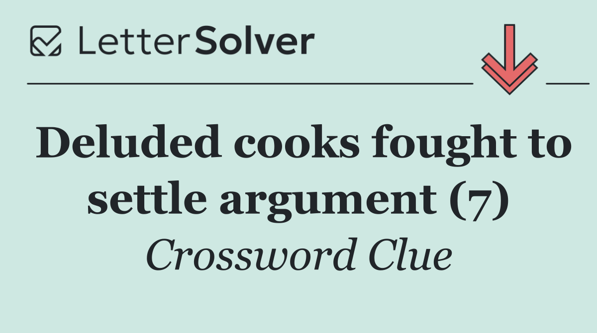 Deluded cooks fought to settle argument (7)