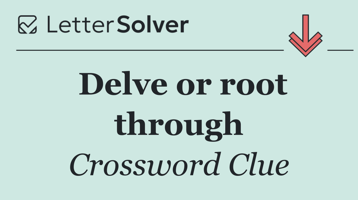 Delve or root through