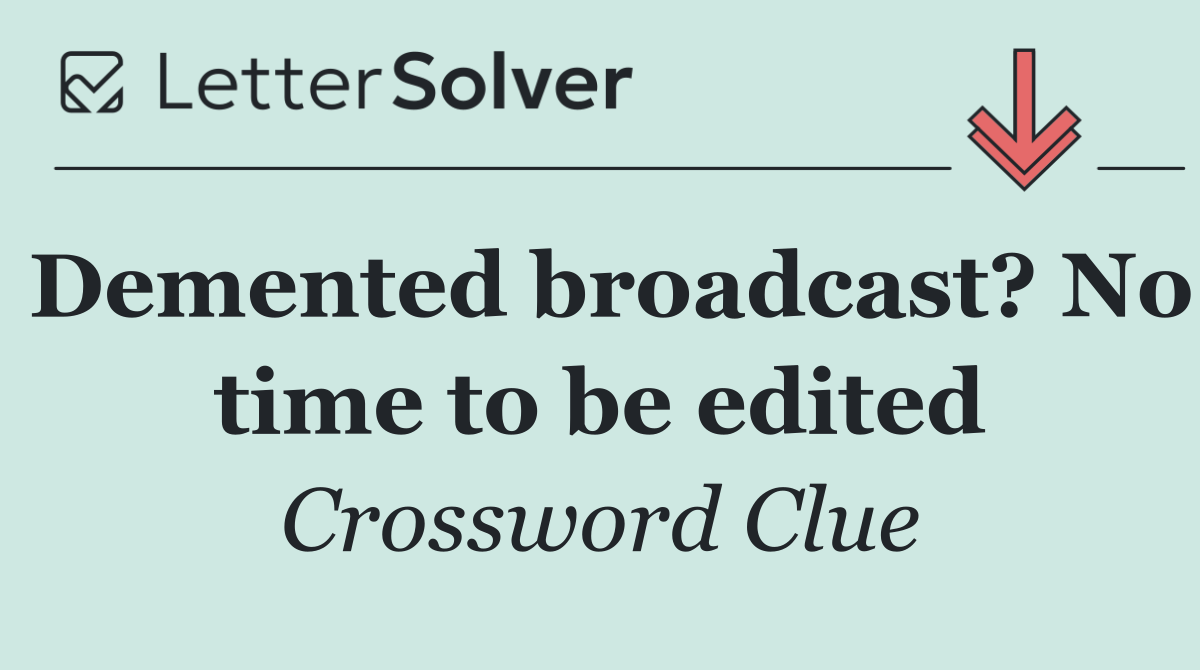 Demented broadcast? No time to be edited