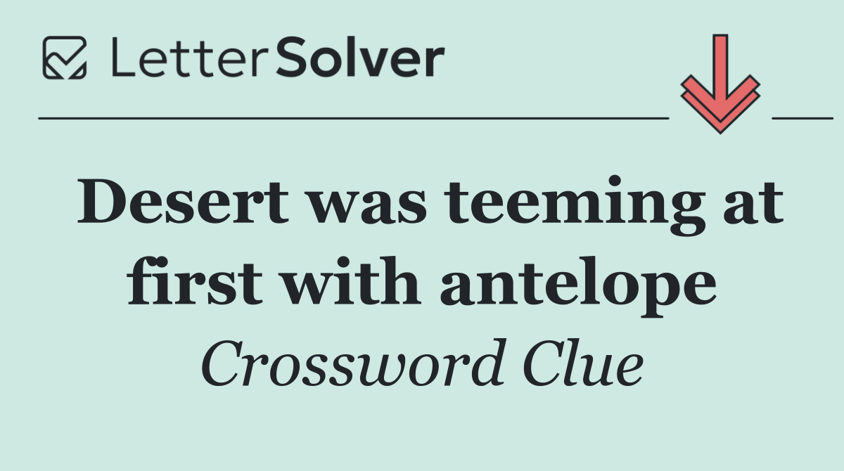Desert was teeming at first with antelope