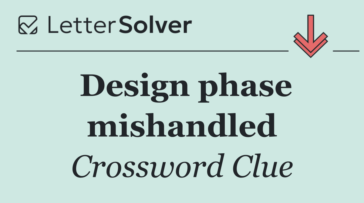 Design phase mishandled