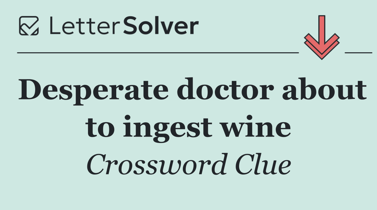 Desperate doctor about to ingest wine