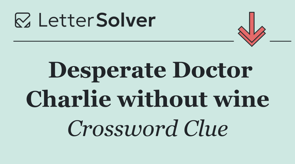 Desperate Doctor Charlie without wine