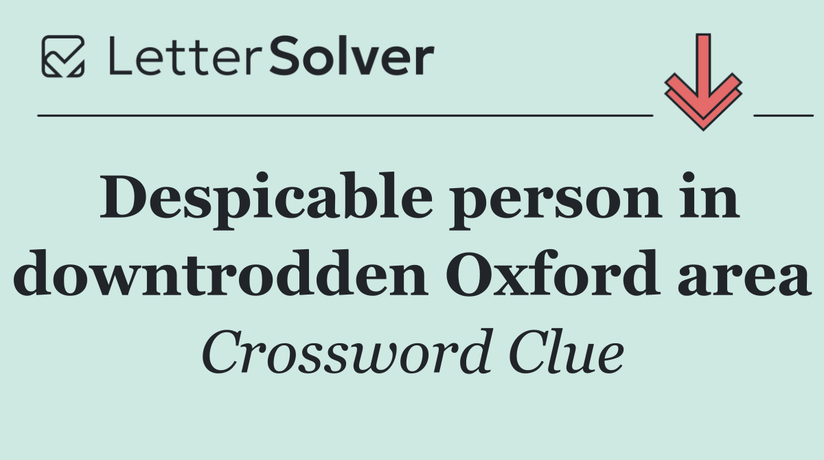 Despicable person in downtrodden Oxford area