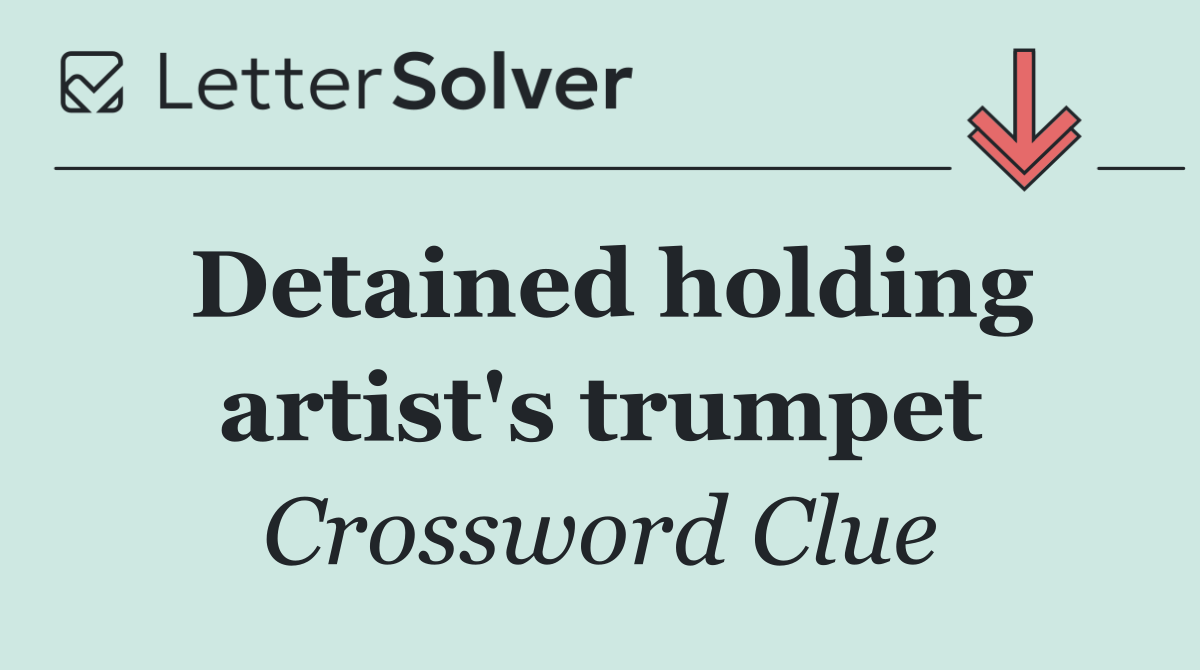 Detained holding artist's trumpet