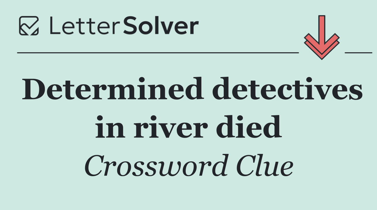 Determined detectives in river died