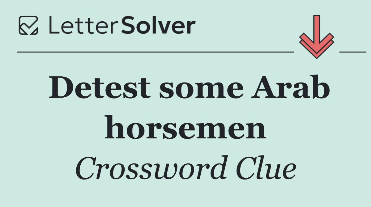 Detest some Arab horsemen