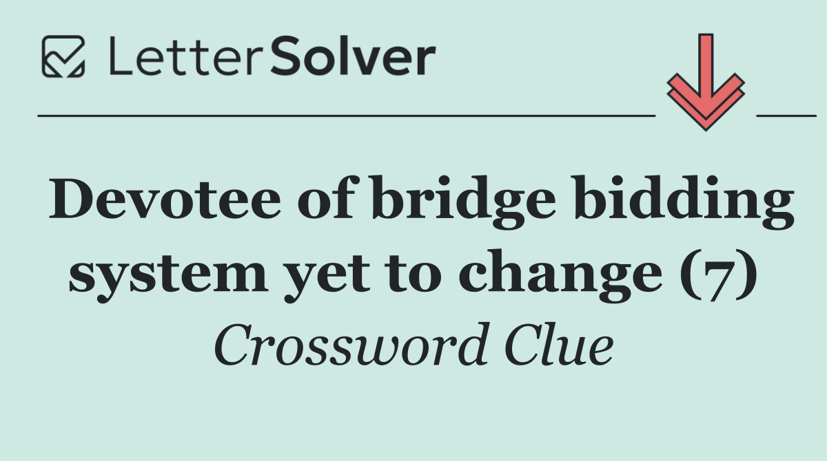 Devotee of bridge bidding system yet to change (7)