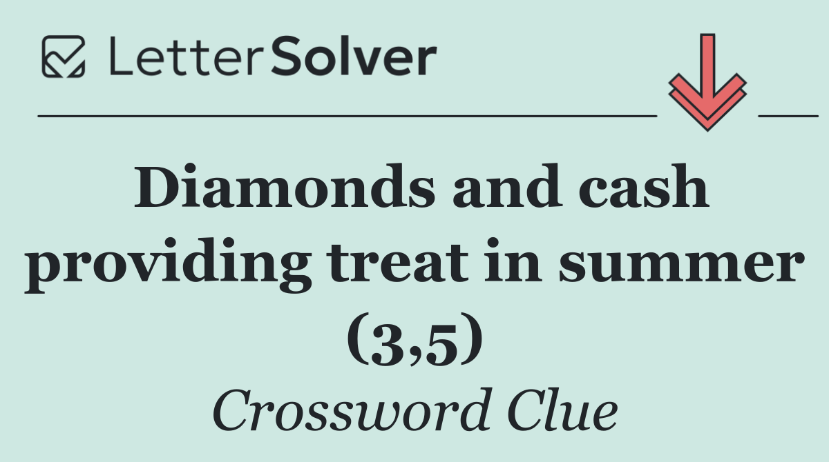 Diamonds and cash providing treat in summer (3,5)