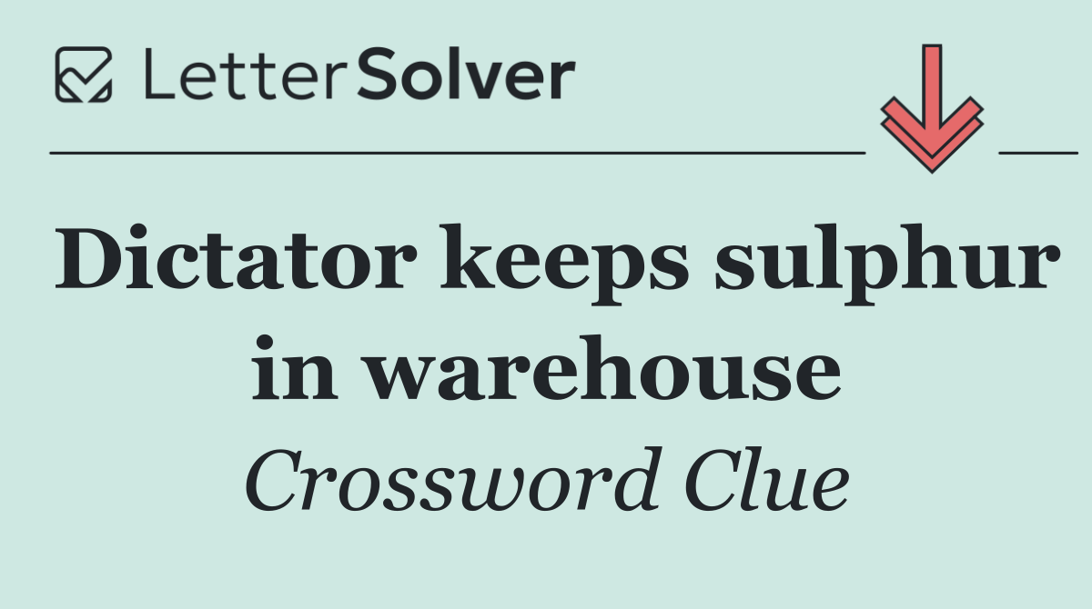Dictator keeps sulphur in warehouse