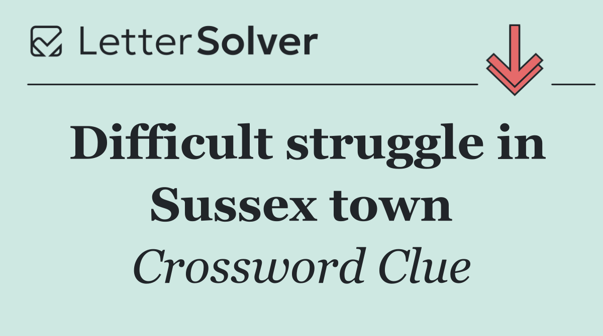 Difficult struggle in Sussex town