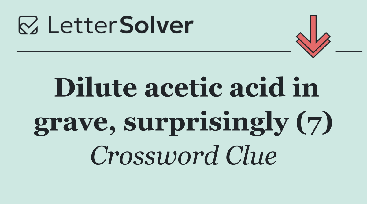 Dilute acetic acid in grave, surprisingly (7)