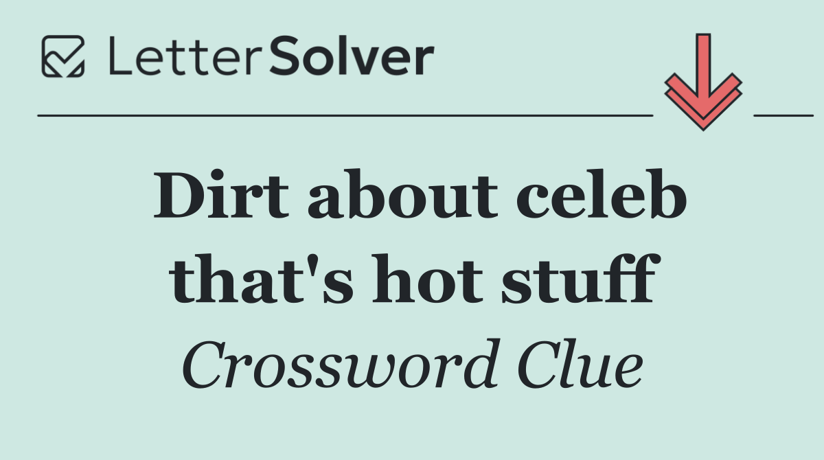 Dirt about celeb that's hot stuff