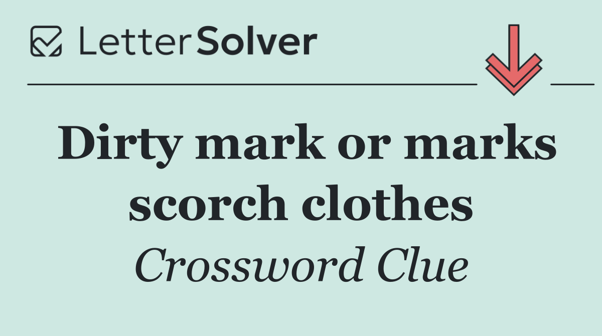 Dirty mark or marks scorch clothes