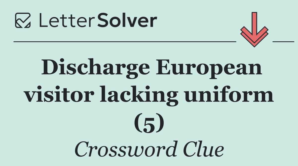 Discharge European visitor lacking uniform (5)