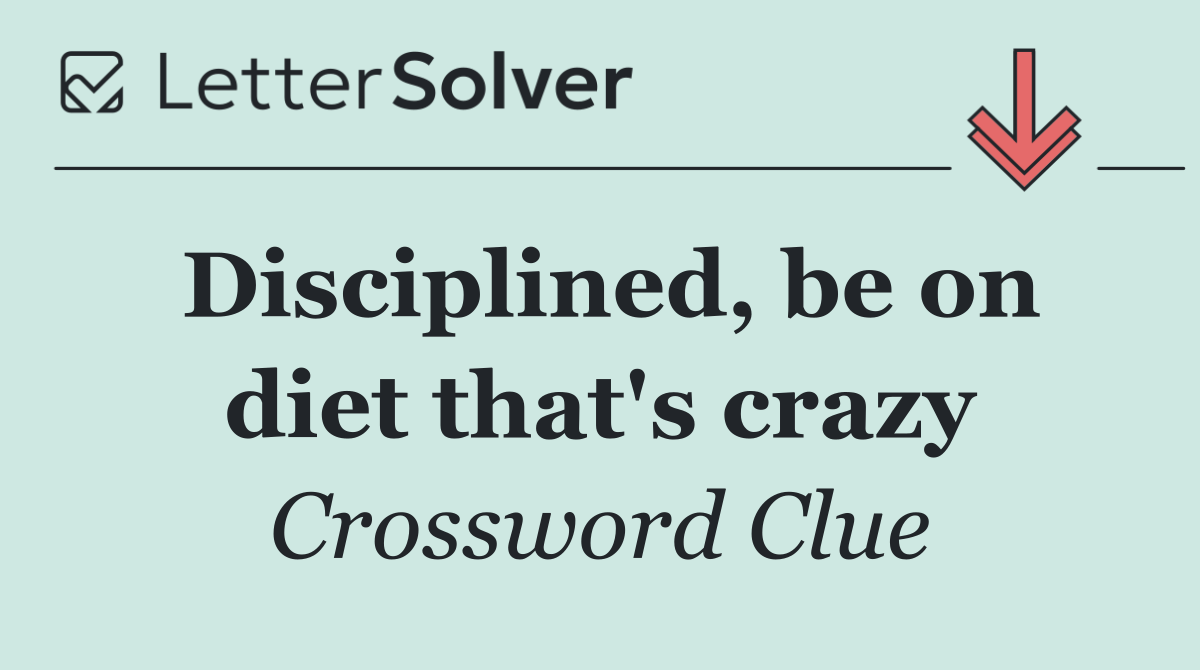 Disciplined, be on diet that's crazy