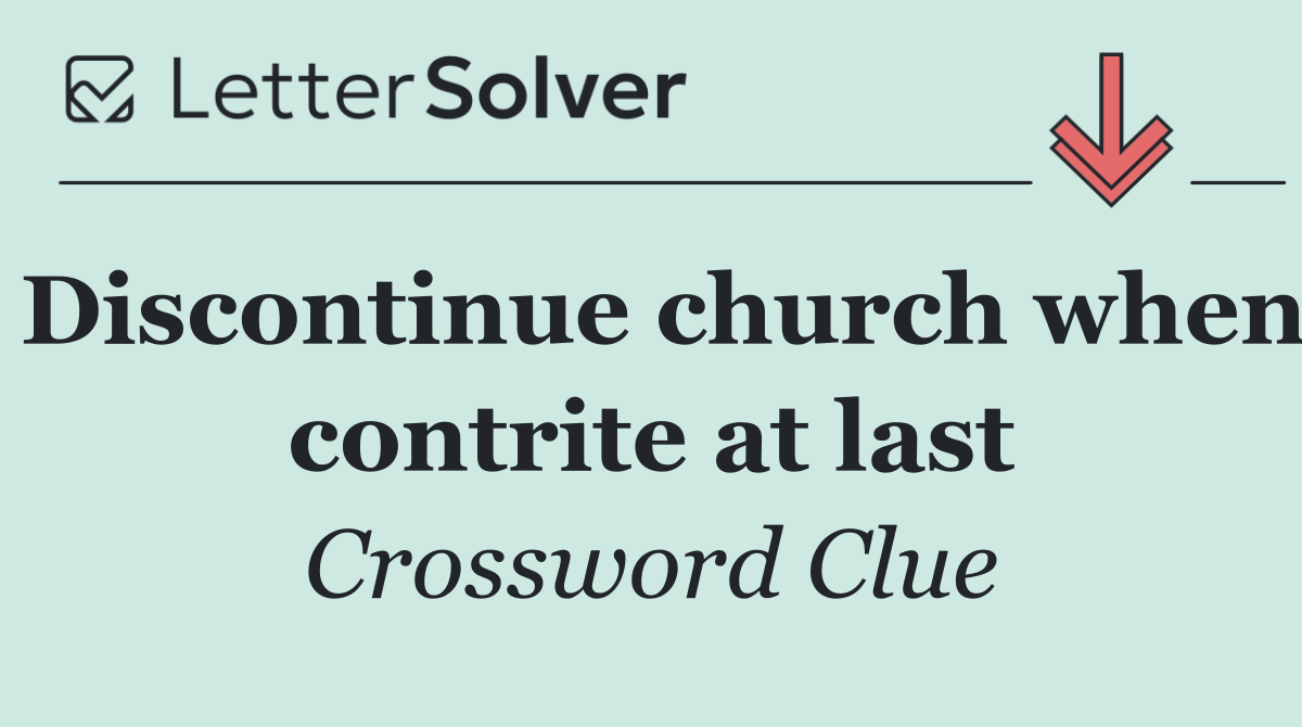 Discontinue church when contrite at last