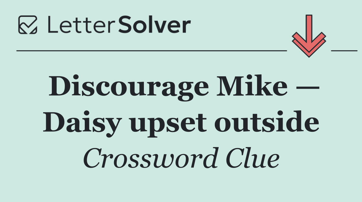 Discourage Mike — Daisy upset outside