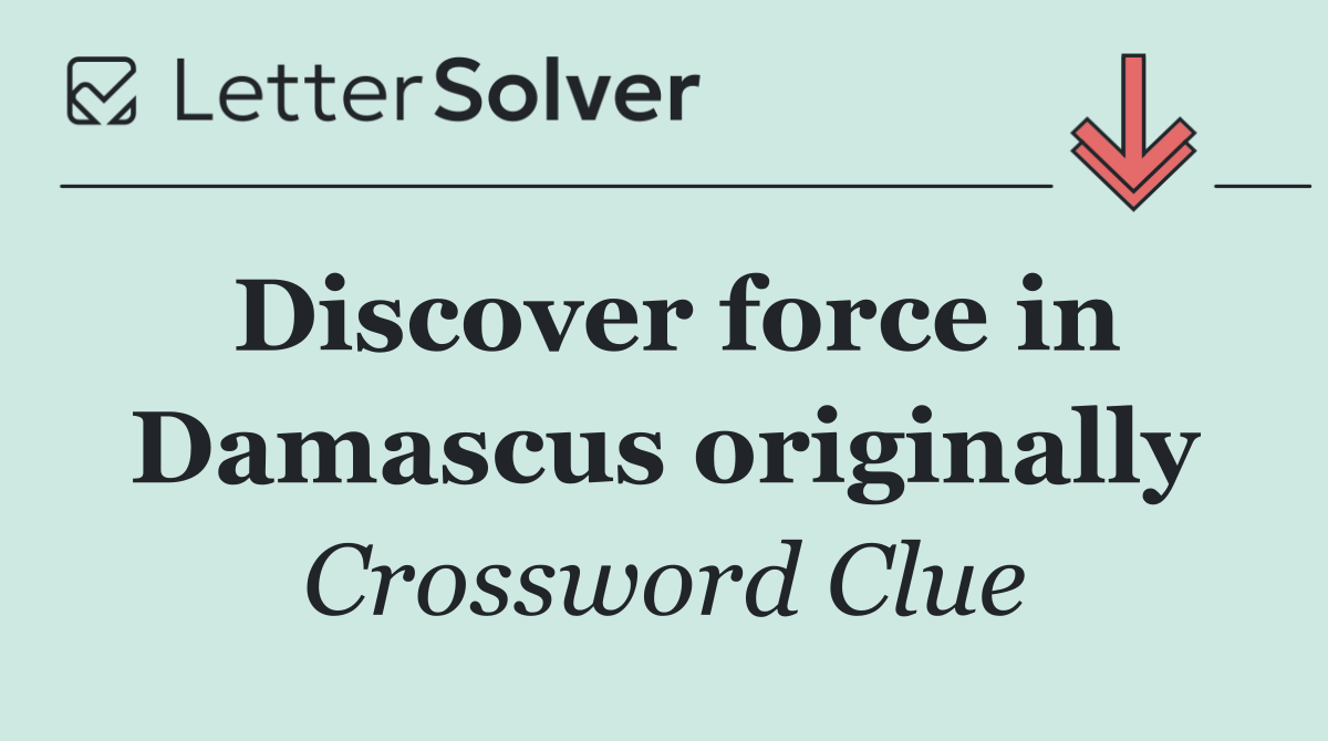 Discover force in Damascus originally
