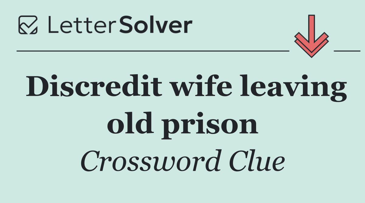 Discredit wife leaving old prison
