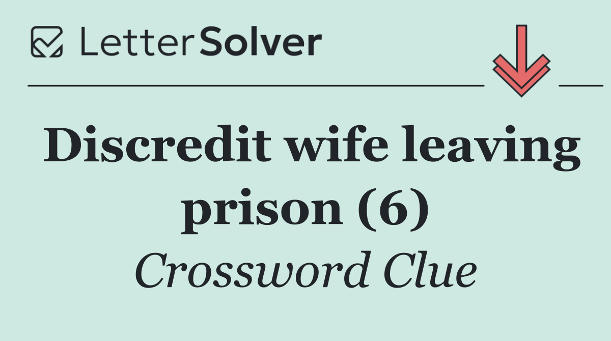 Discredit wife leaving prison (6)