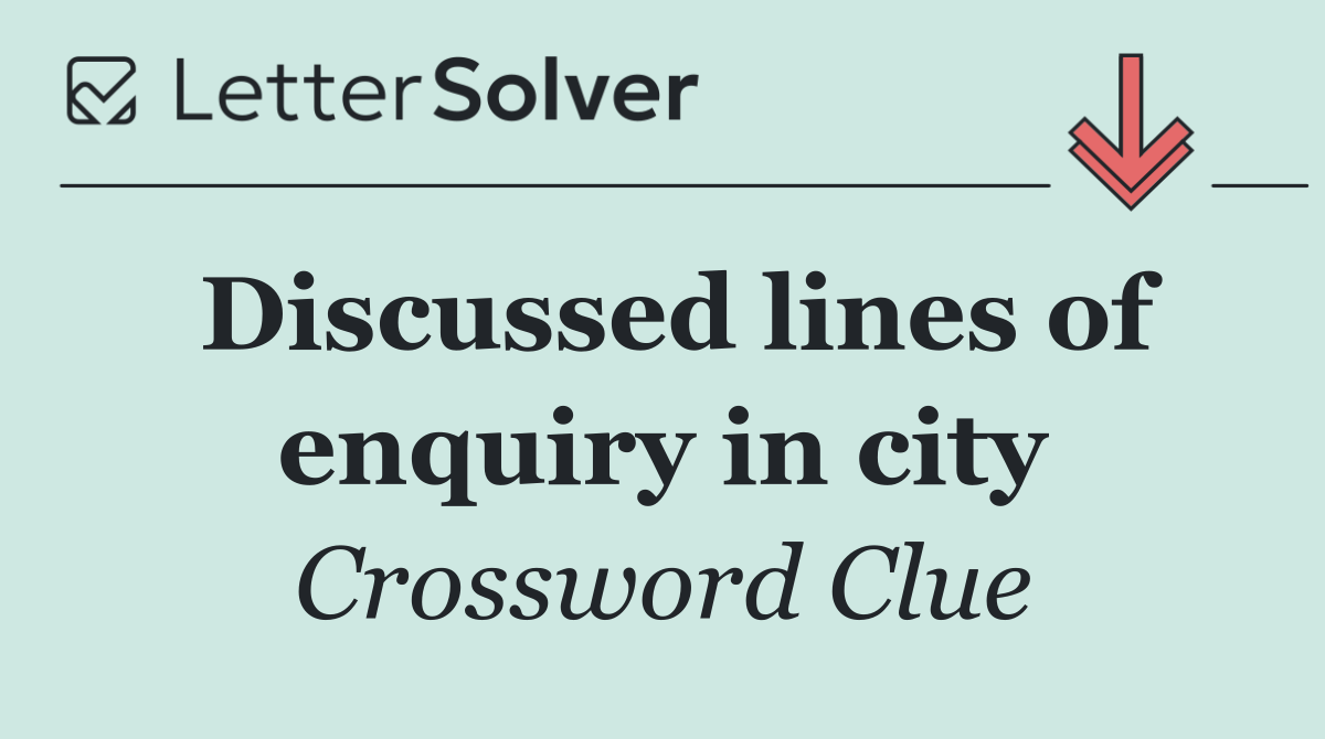 Discussed lines of enquiry in city