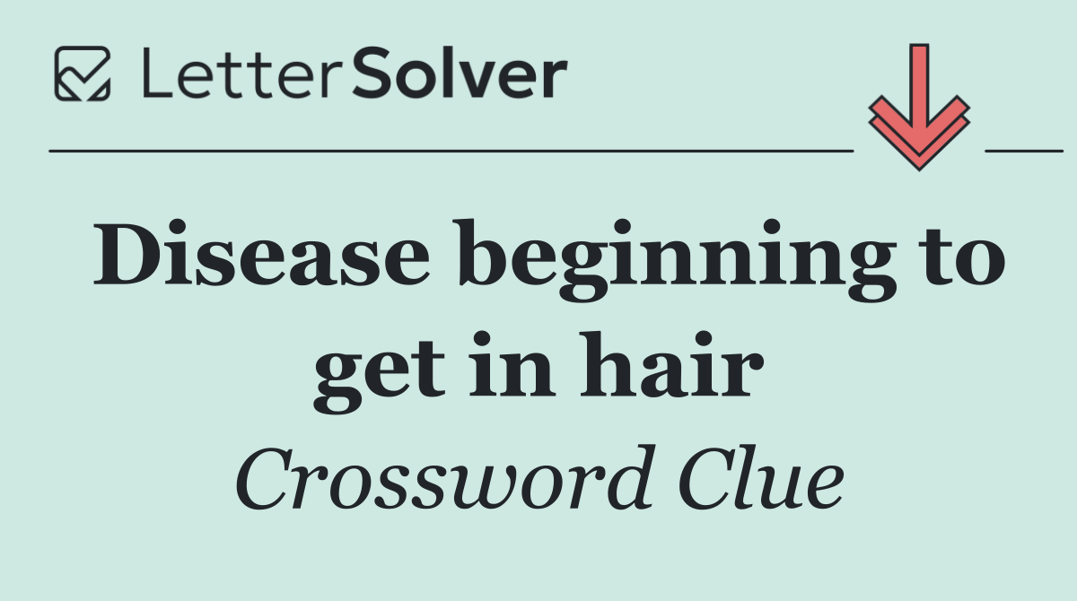 Disease beginning to get in hair