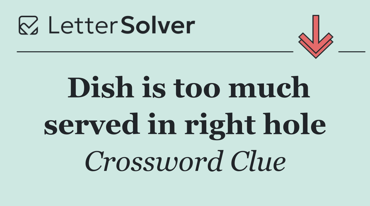 Dish is too much served in right hole