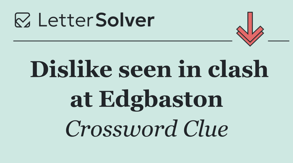 Dislike seen in clash at Edgbaston