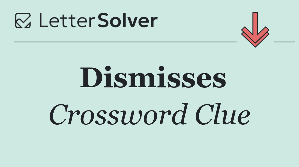 Dismisses