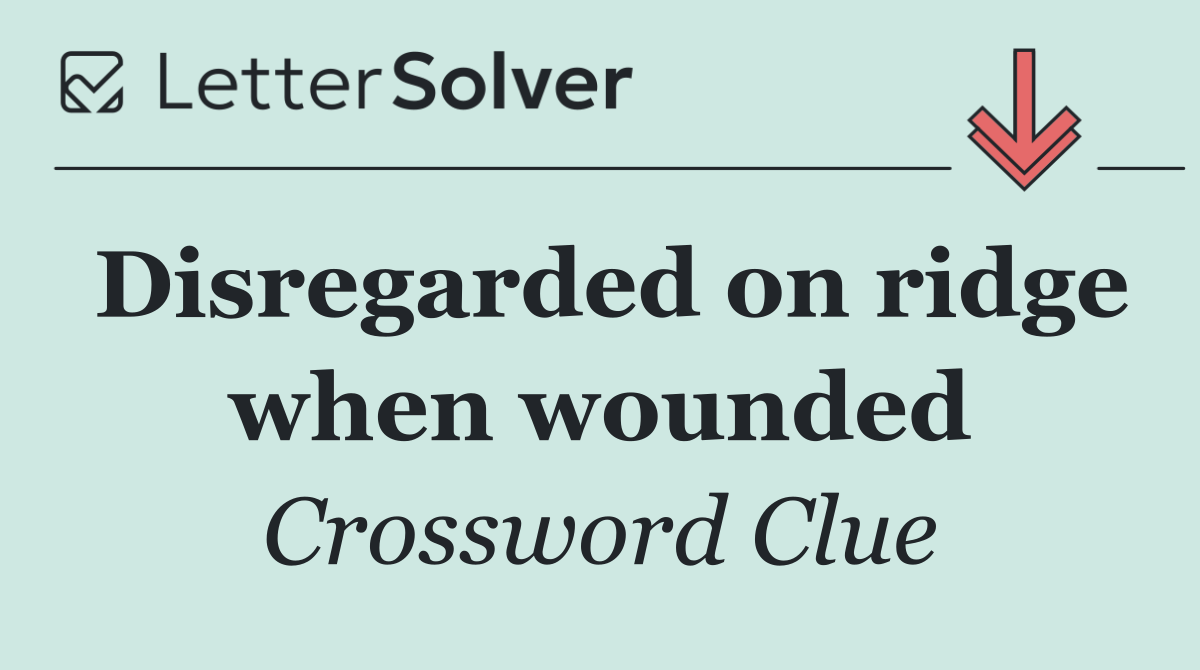 Disregarded on ridge when wounded