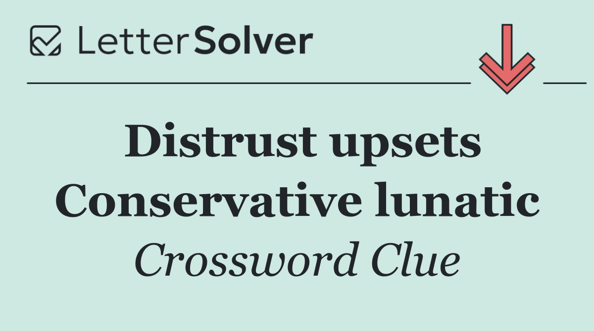 Distrust upsets Conservative lunatic