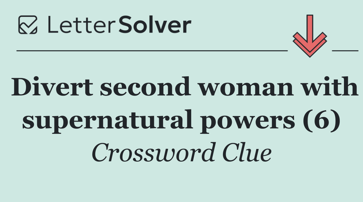 Divert second woman with supernatural powers (6)