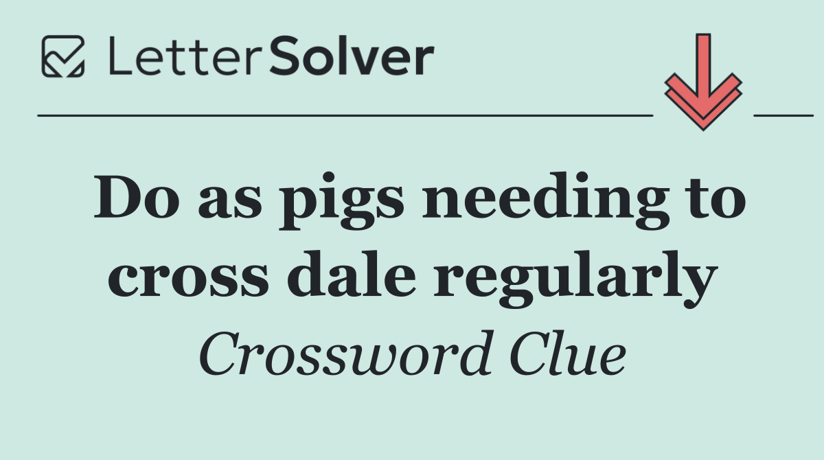 Do as pigs needing to cross dale regularly