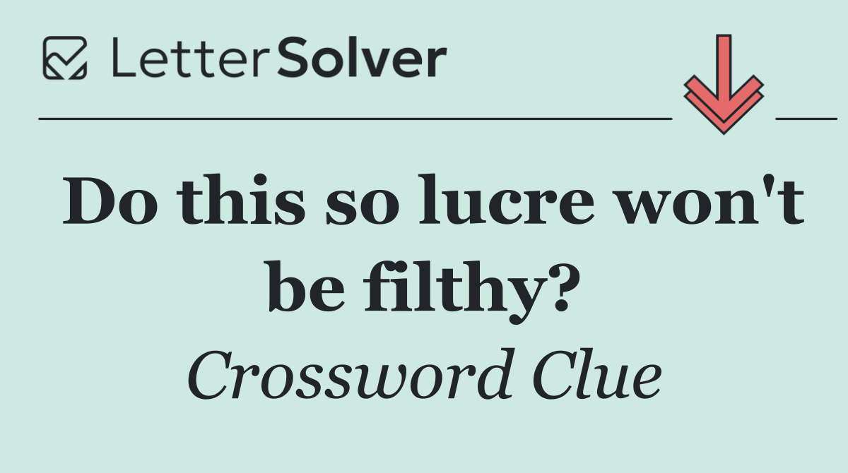 Do this so lucre won't be filthy?