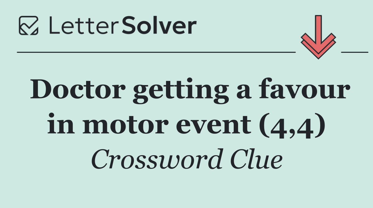 Doctor getting a favour in motor event (4,4)
