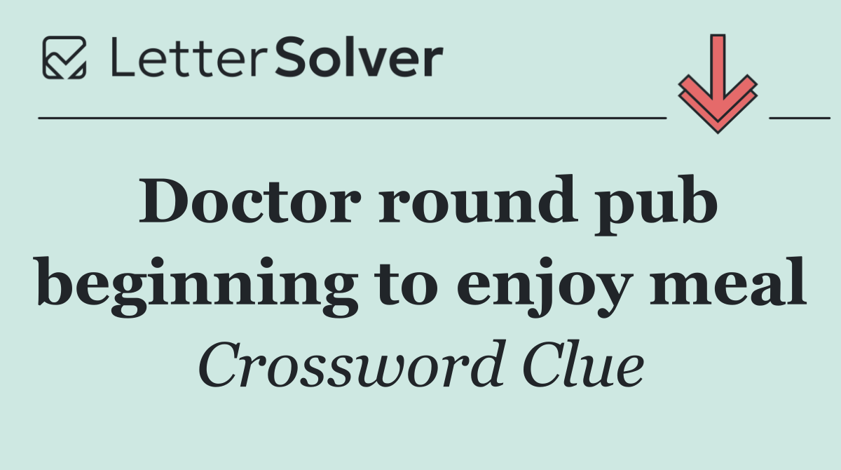 Doctor round pub beginning to enjoy meal