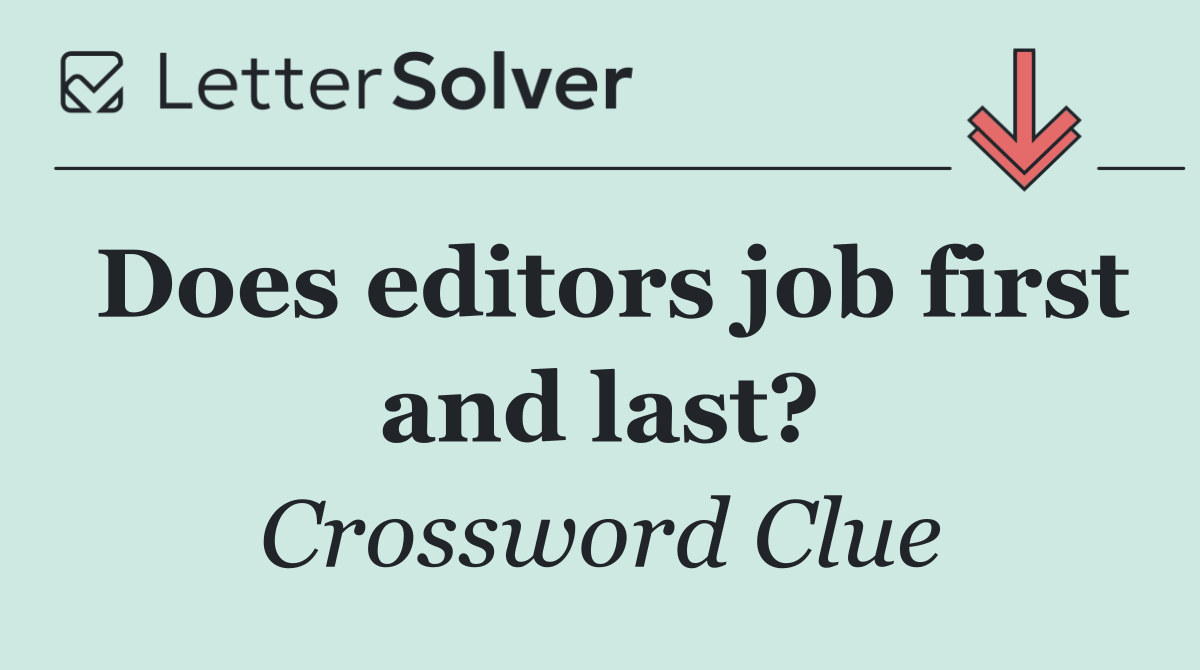 Does editors job first and last?