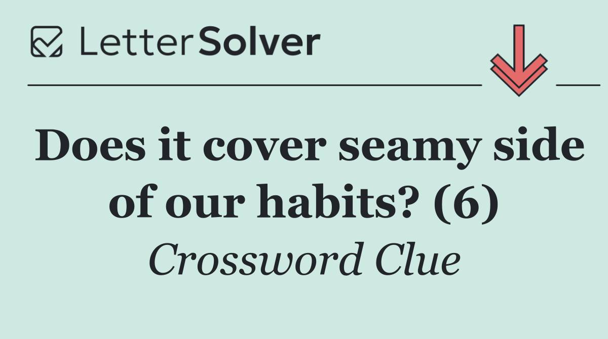Does it cover seamy side of our habits? (6)