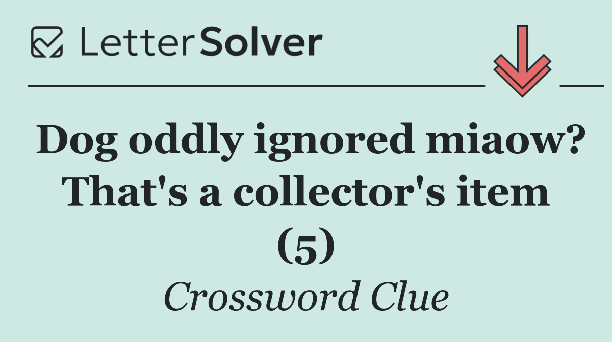 Dog oddly ignored miaow? That's a collector's item (5)