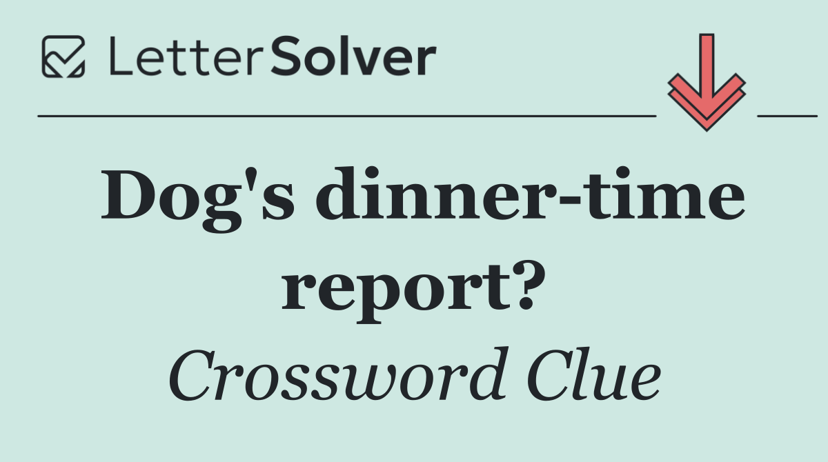 Dog's dinner time report?