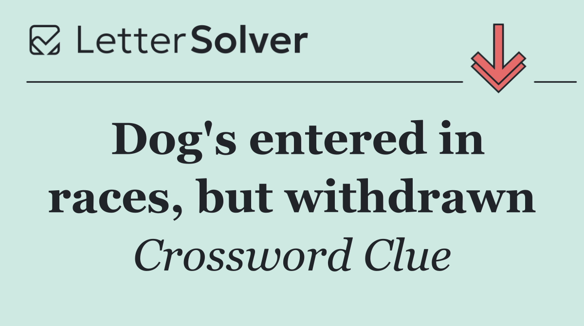 Dog's entered in races, but withdrawn