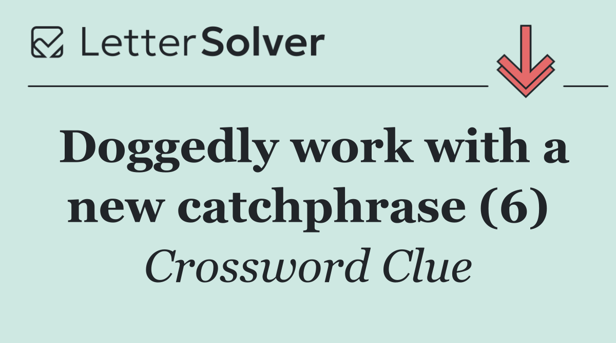 Doggedly work with a new catchphrase (6)