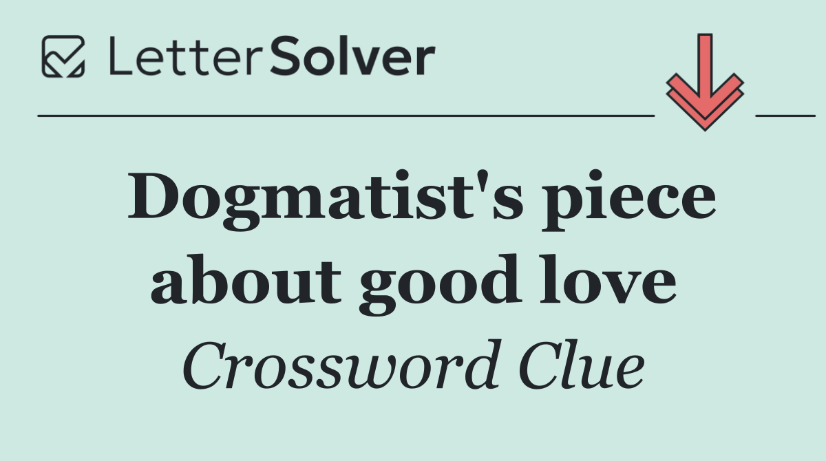 Dogmatist's piece about good love