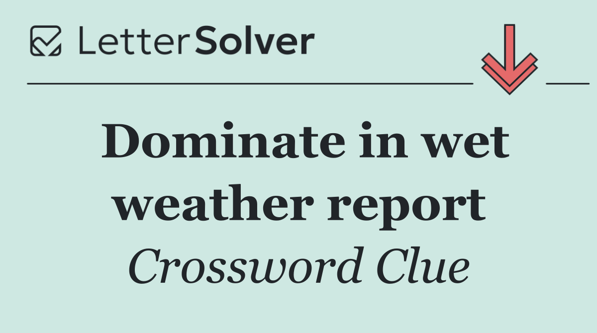 Dominate in wet weather report