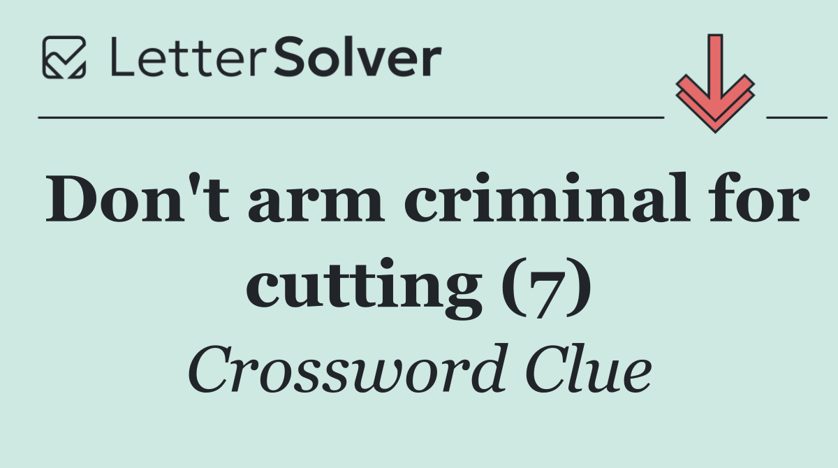 Don't arm criminal for cutting (7)