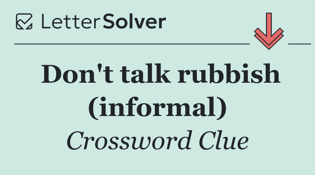 Don't talk rubbish (informal)
